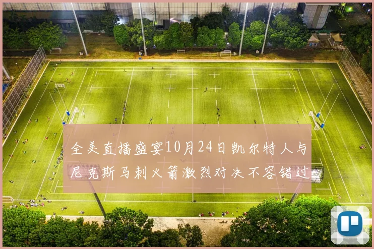 全美直播盛宴10月24日凯尔特人与尼克斯马刺火箭激烈对决不容错过