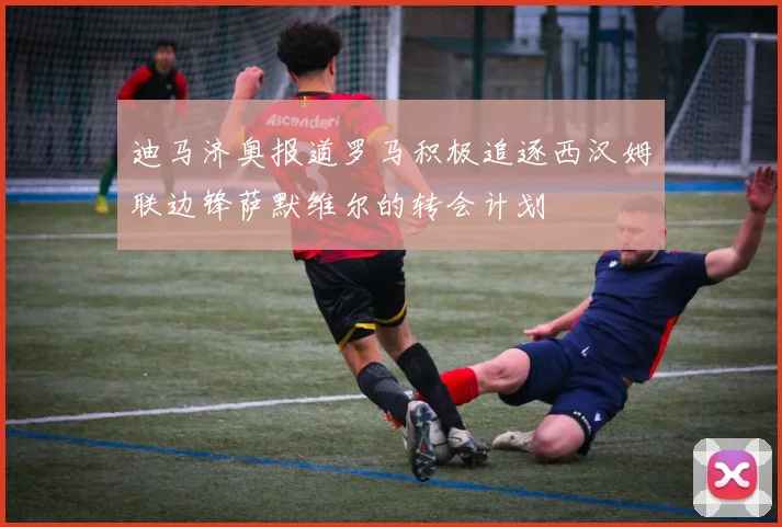 迪马济奥报道罗马积极追逐西汉姆联边锋萨默维尔的转会计划